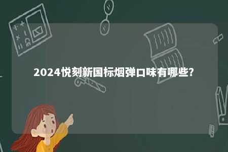 2024悦刻新国标烟弹口味有哪些？ 